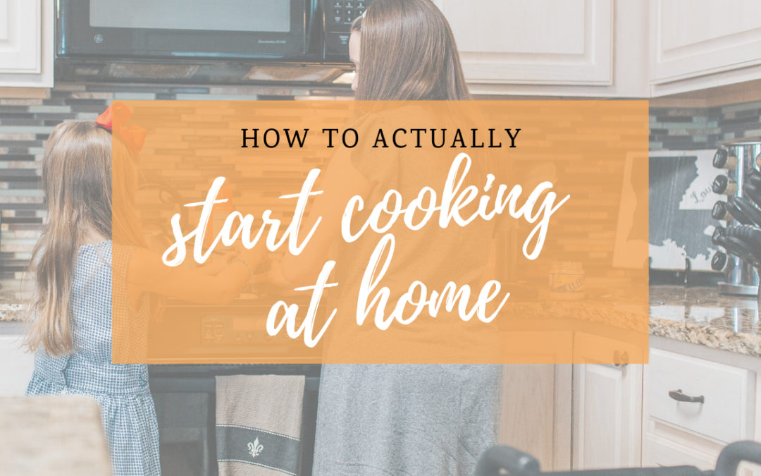 How to Actually Start Cooking at Home
