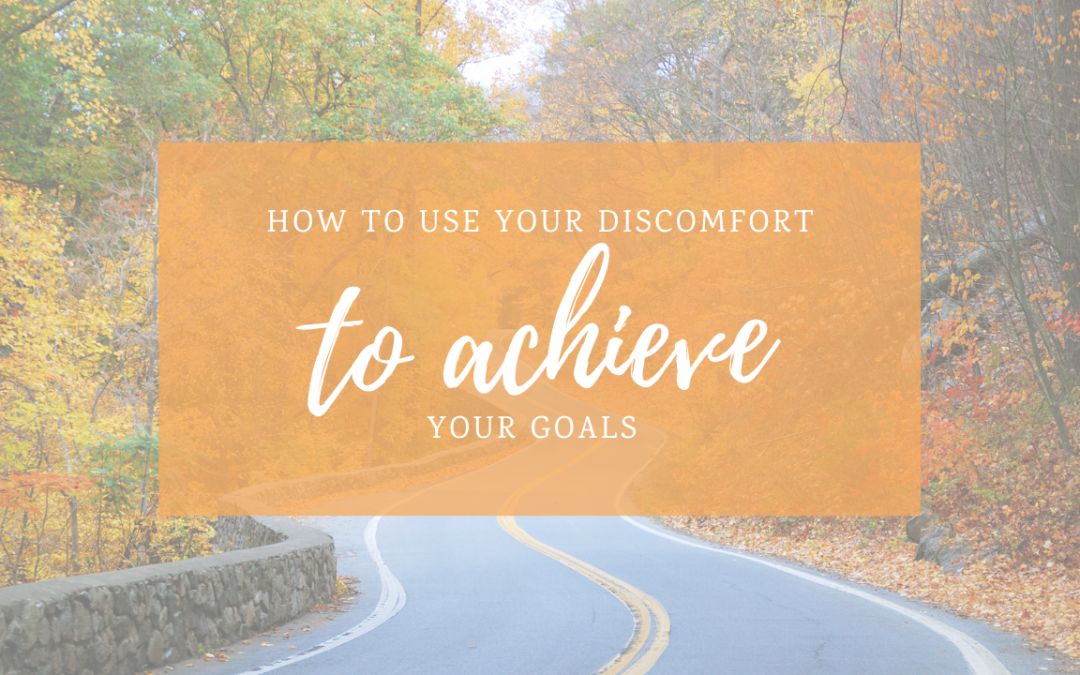 How To Use Discomfort To Achieve Your Goals