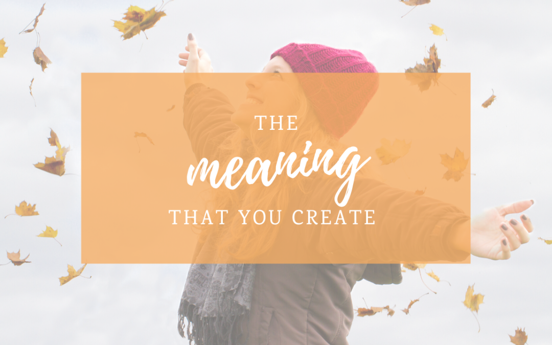 The Meaning That You Create