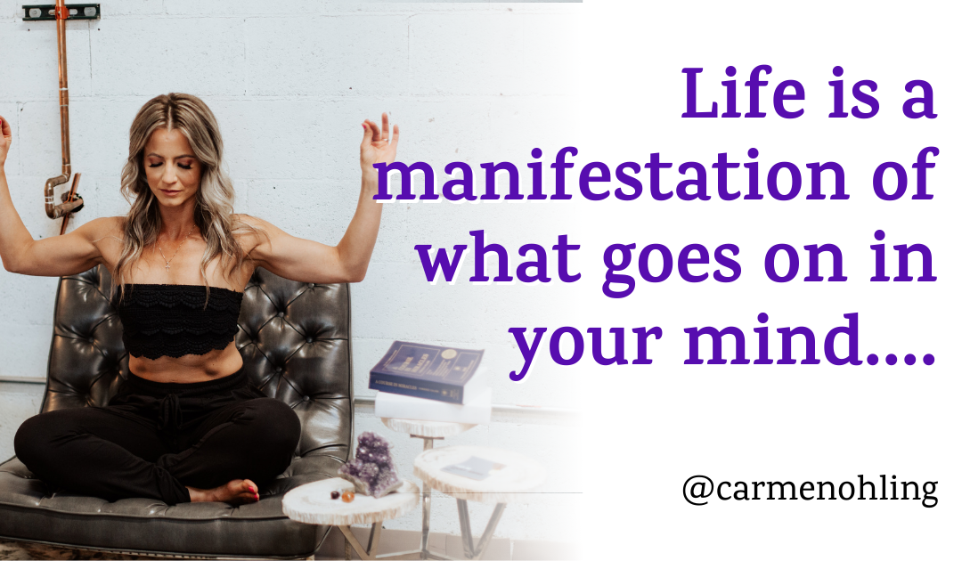 Life is a manifestation of what goes on in your mind.