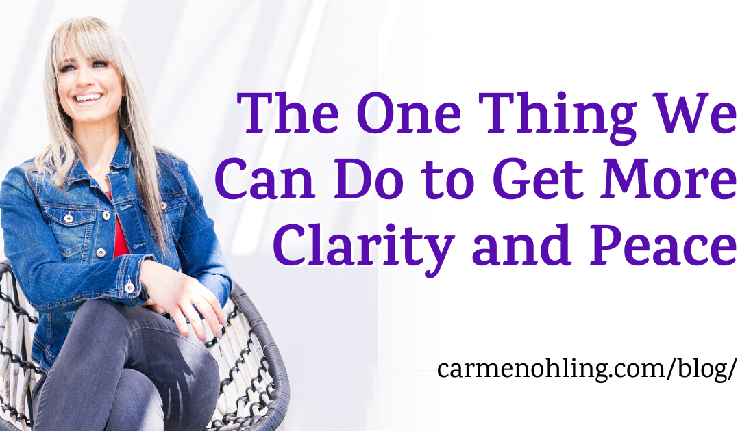 The One Thing We Can Do to Get More Clarity and Peace