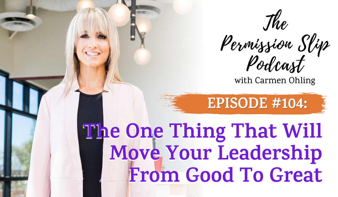 104: The One Thing That Will Move Your Leadership From Good to Great