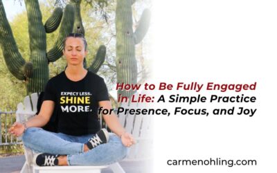 How to Be Fully Engaged in Life: A Simple Practice for Presence, Focus, and Joy