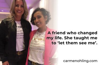 A friend who changed my life. She taught me to ‘let them see me’.