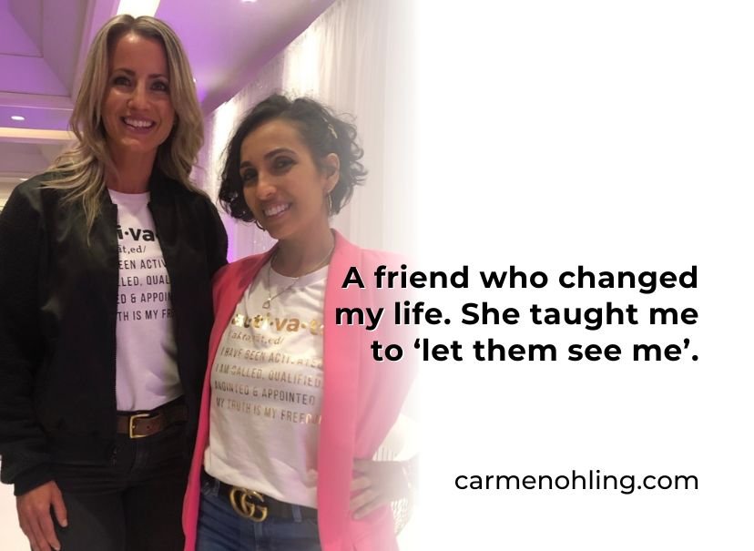 A friend who changed my life. She taught me to ‘let them see me’.