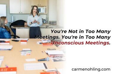You’re Not in Too Many Meetings. You’re in Too Many Unconscious Meetings.