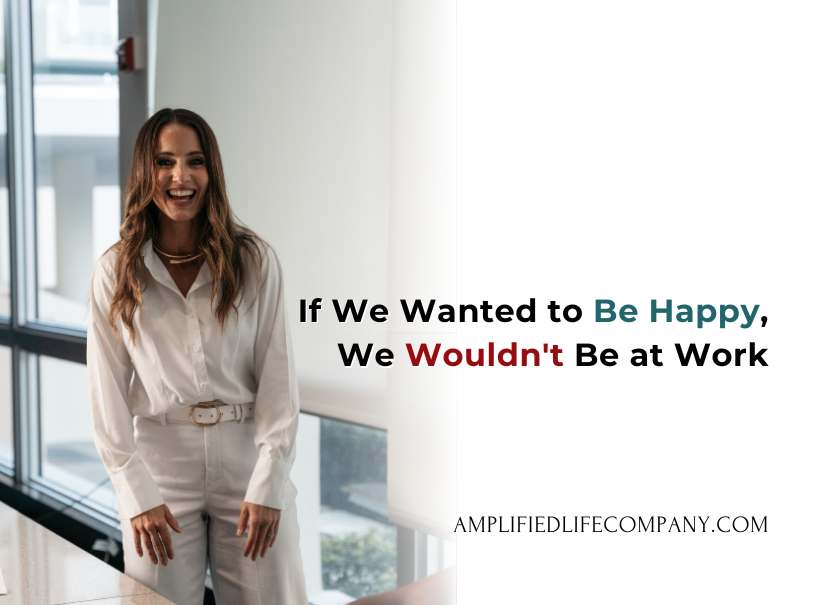 If We Wanted to Be Happy, We Wouldn’t Be at Work